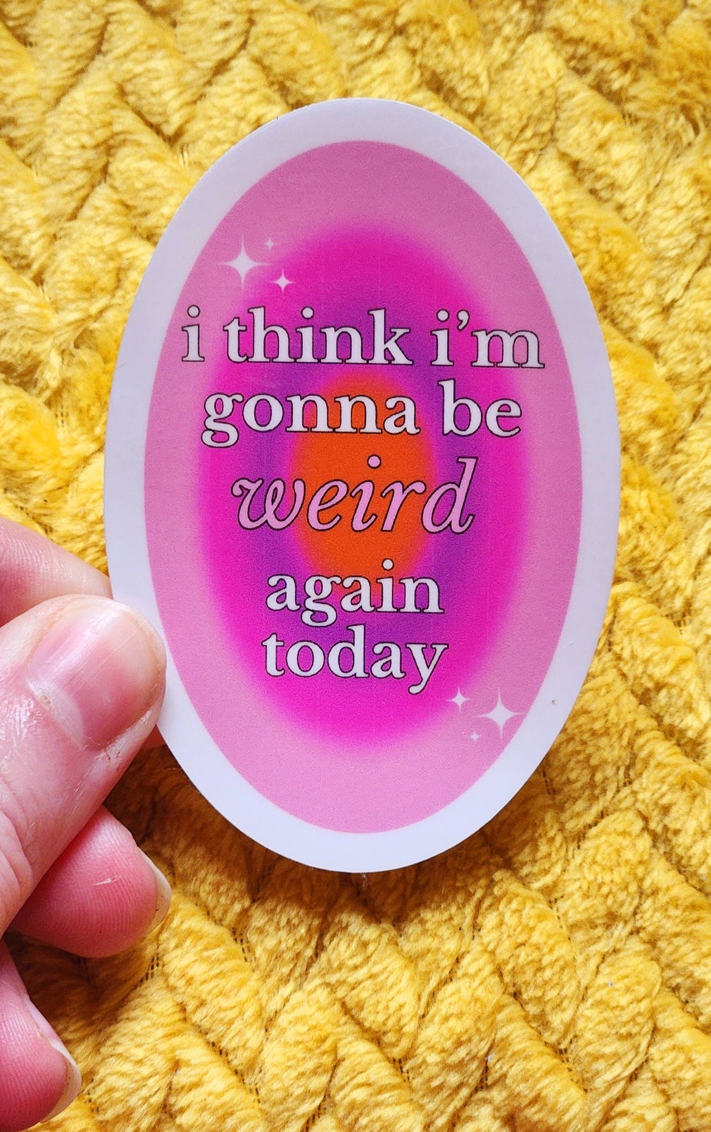 I Think I'm Gonna Be Weird Again Sticker