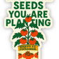 Trust the Seeds You Are Planting Sticker