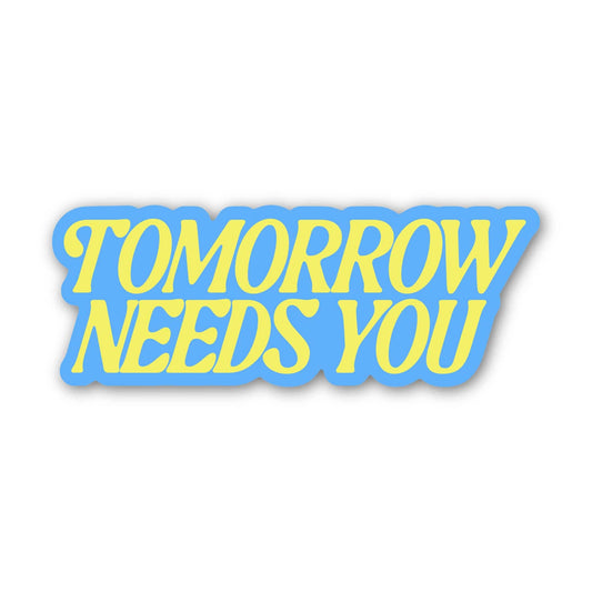 Tomorrow Needs You Sticker