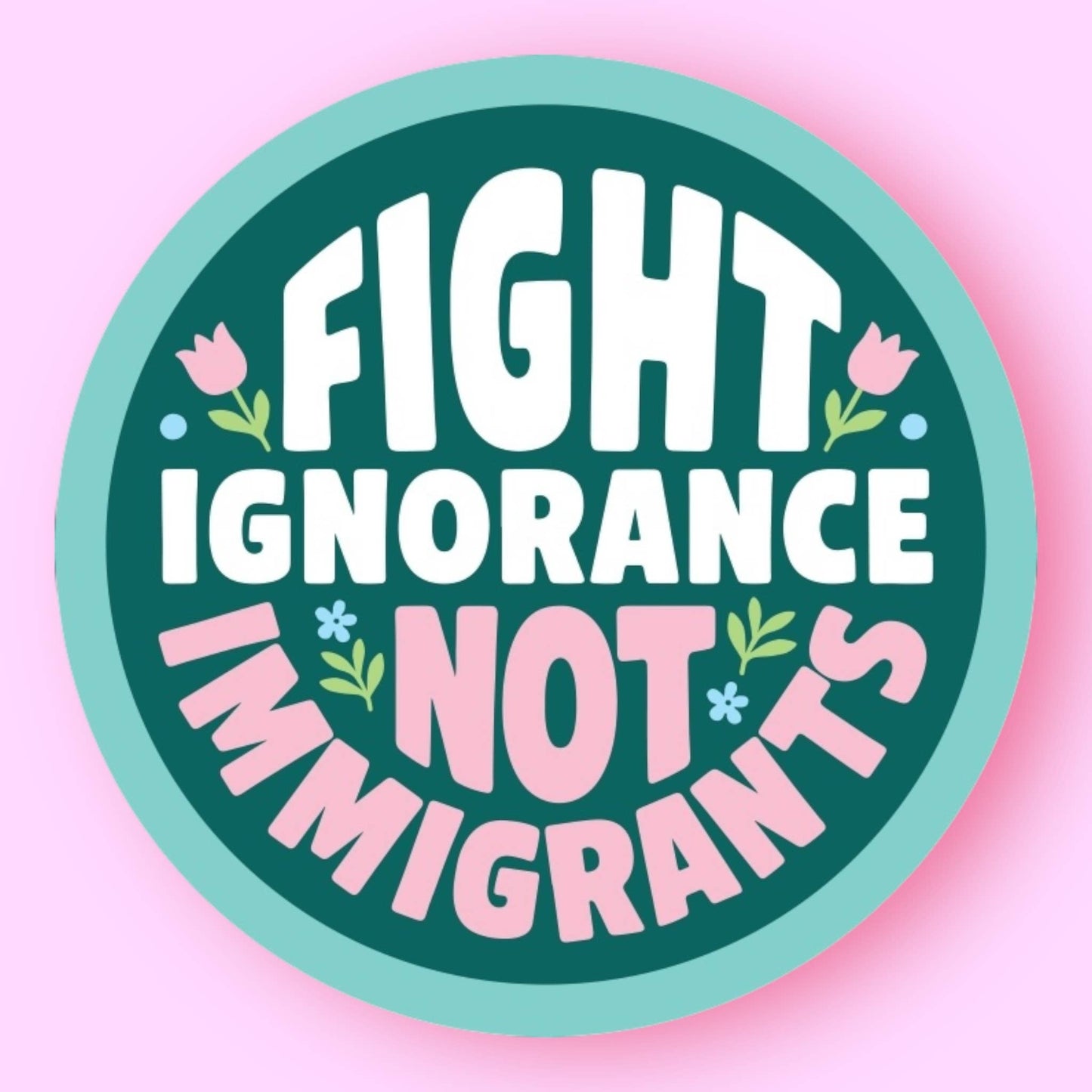 Fight Ignorance Not Immigrants Sticker