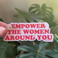 Empower The Women Around You Sticker