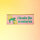 I Brake For Creatures Car Magnet