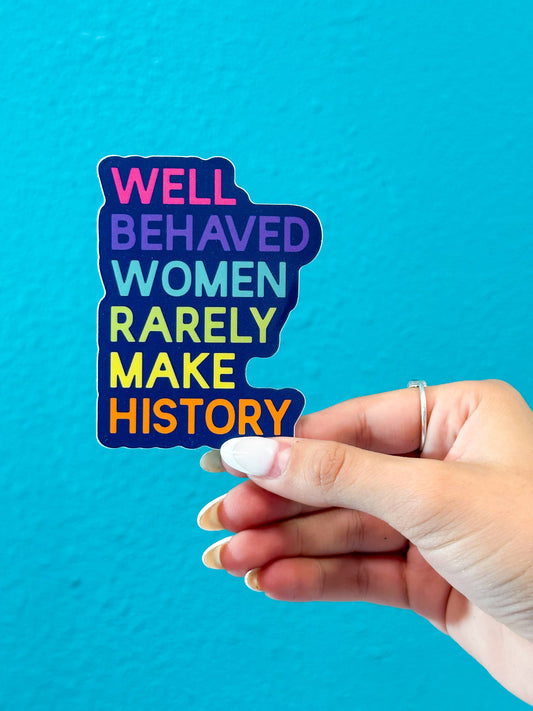 Well Behaved Women Rarely Make History Sticker