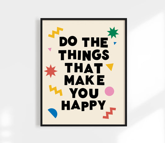 Do The Things That Make You Happy Art Print