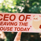 CEO of Leaving The House Bumper Sticker