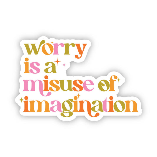 Worry Is A Misuse Of Imagination Sticker