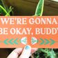 Gonna Be Okay Buddy Bumper Sticker