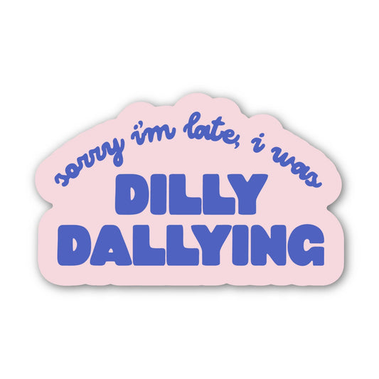 Sorry I'm Late, I Was Dilly Dallying Sticker