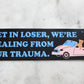 Get In Loser Bumper Sticker