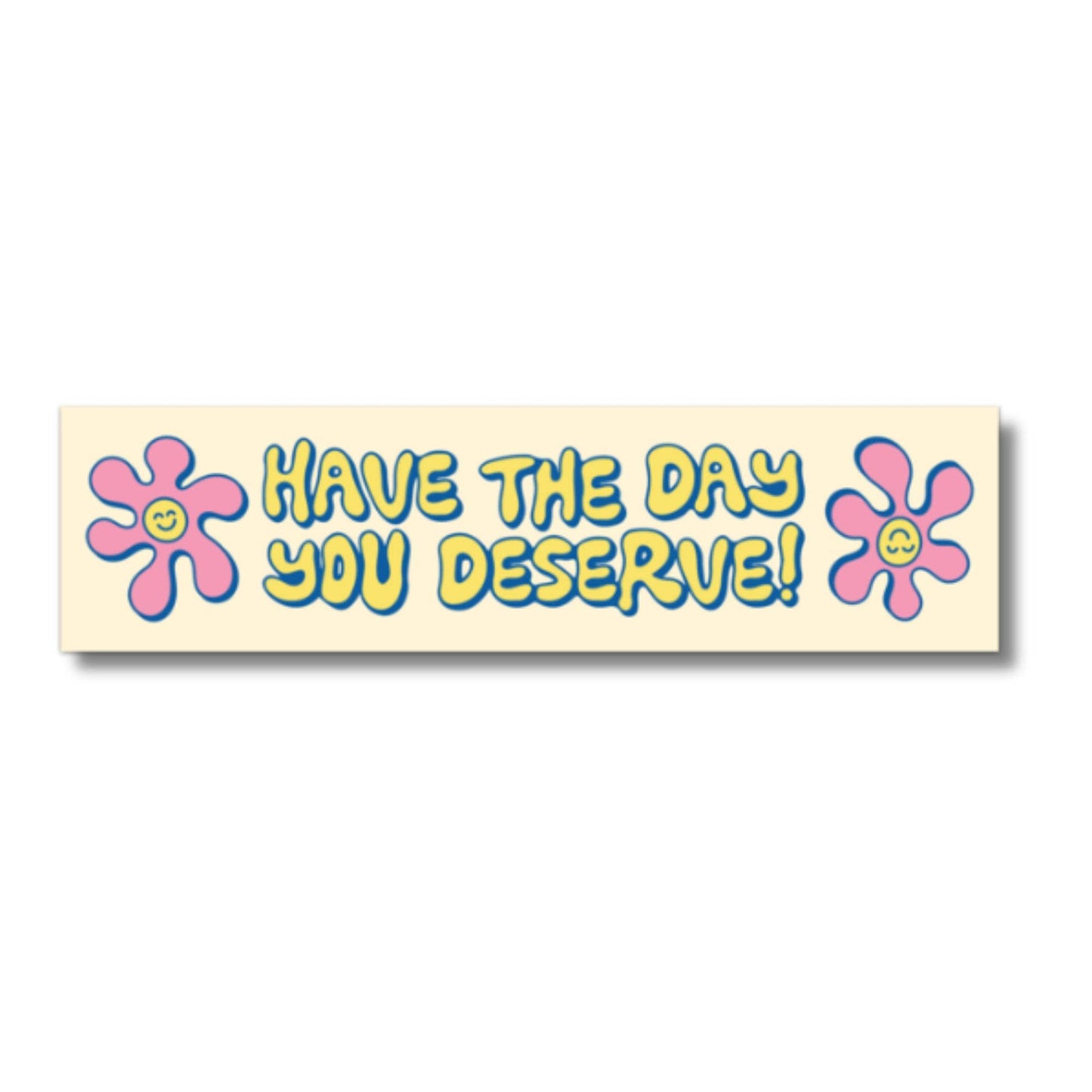 Have The Day You Deserve Bumper Sticker