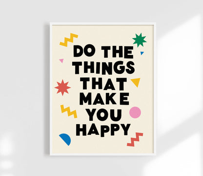 Do The Things That Make You Happy Art Print