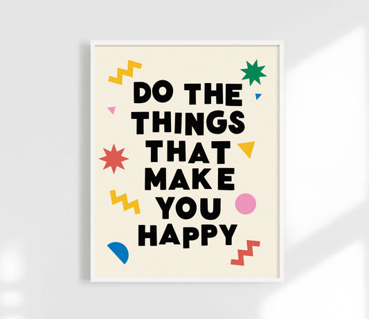 Do The Things That Make You Happy Art Print