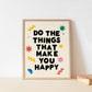 Do The Things That Make You Happy Art Print