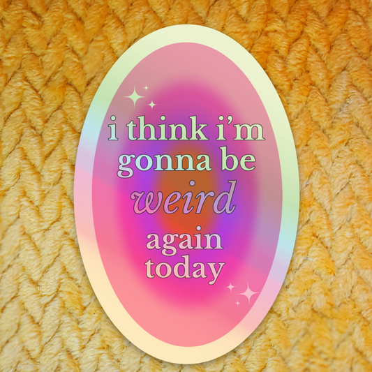 I Think I'm Gonna Be Weird Again Sticker