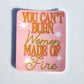 You Can't Burn Women Made of Fire Sticker