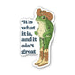 It Is What It Is Sticker