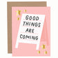 Good Things Are Coming Greeting Card