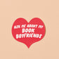 Ask Me About My Book Boyfriends Sticker