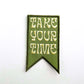 Take Your Time Embroidered (Iron-On) Patch